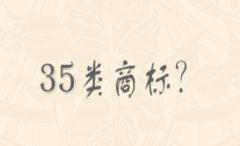 为什么公司必须注册35类商标